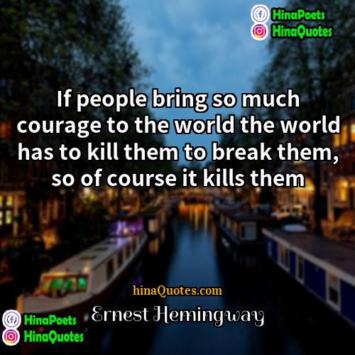 Ernest Hemingway Quotes | If people bring so much courage to